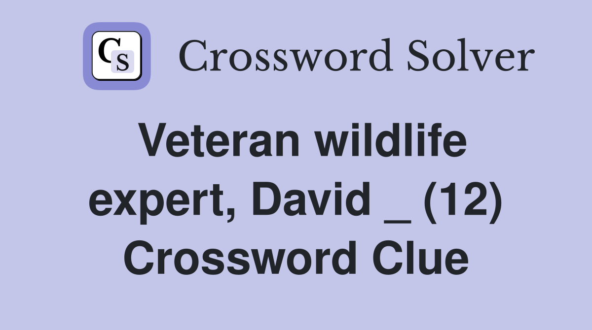Veteran wildlife expert, David _ (12) Crossword Clue