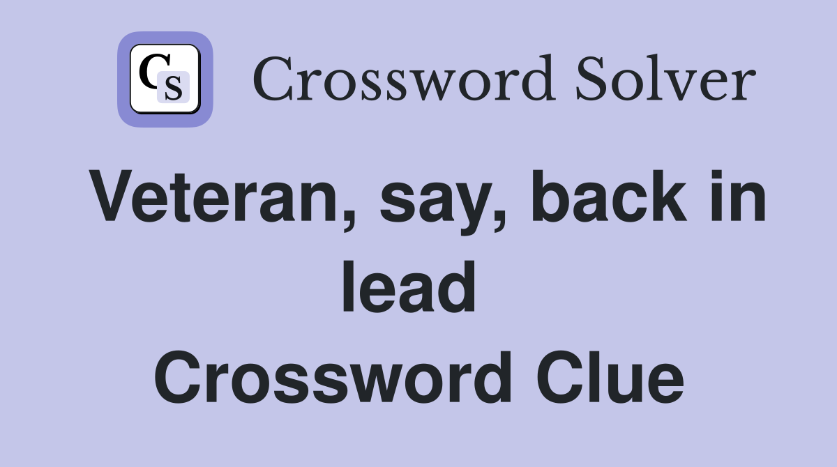 Veteran, say, back in lead  Crossword Clue