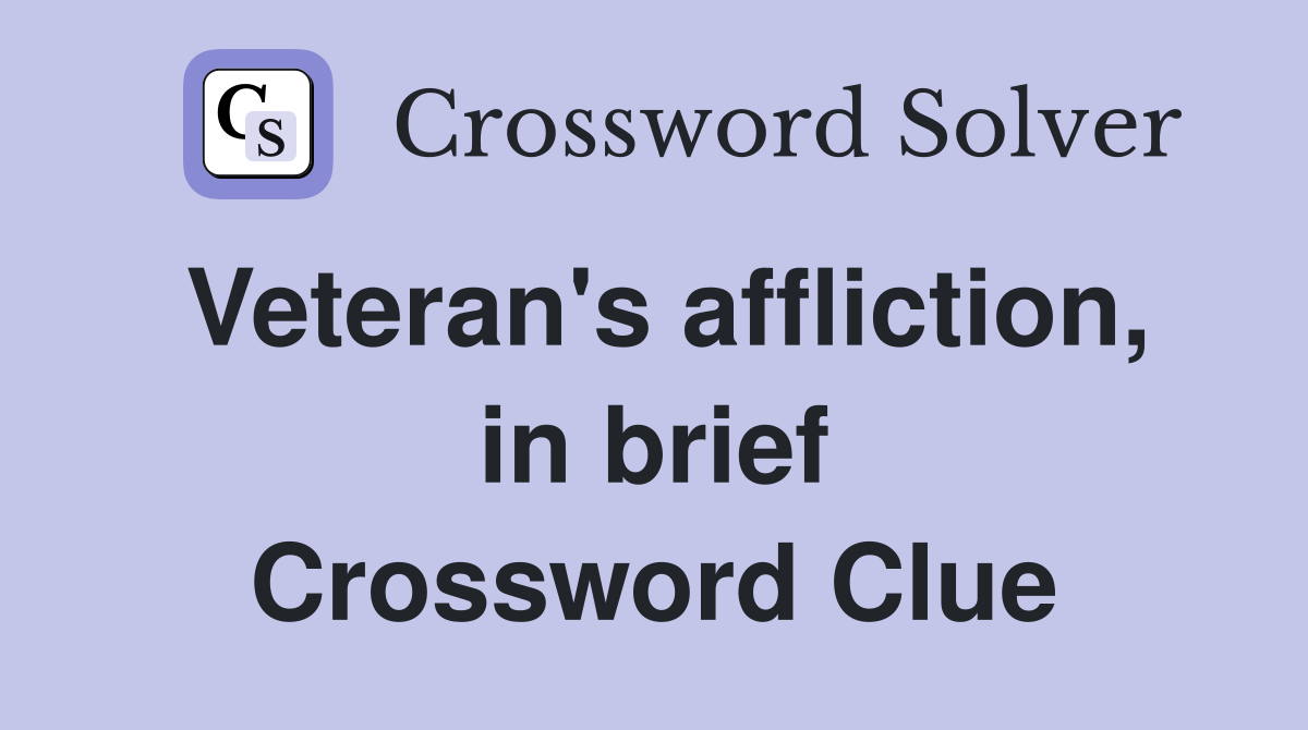 Veteran's affliction, in brief Crossword Clue