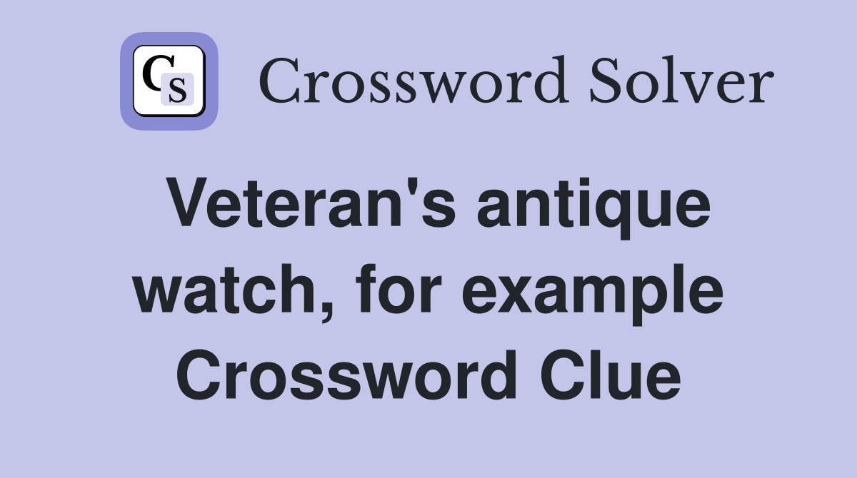 Veteran's antique watch, for example Crossword Clue