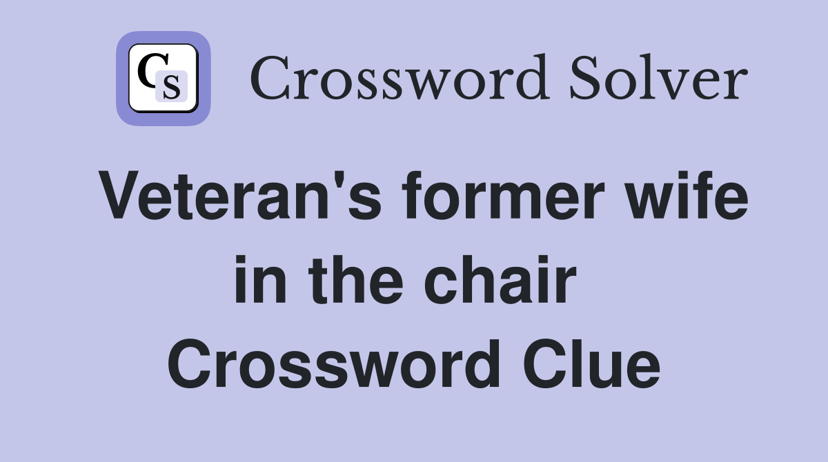 Veteran's former wife in the chair  Crossword Clue