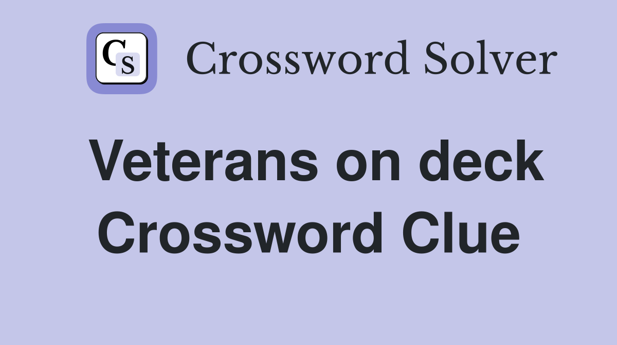 Veterans on deck Crossword Clue