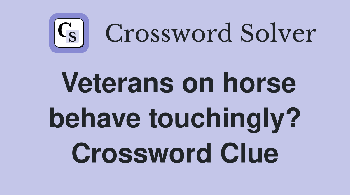 Veterans on horse behave touchingly? Crossword Clue