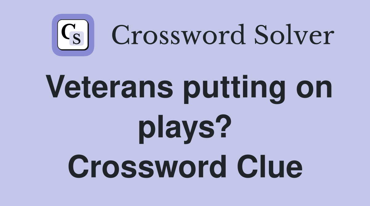 Veterans putting on plays? Crossword Clue