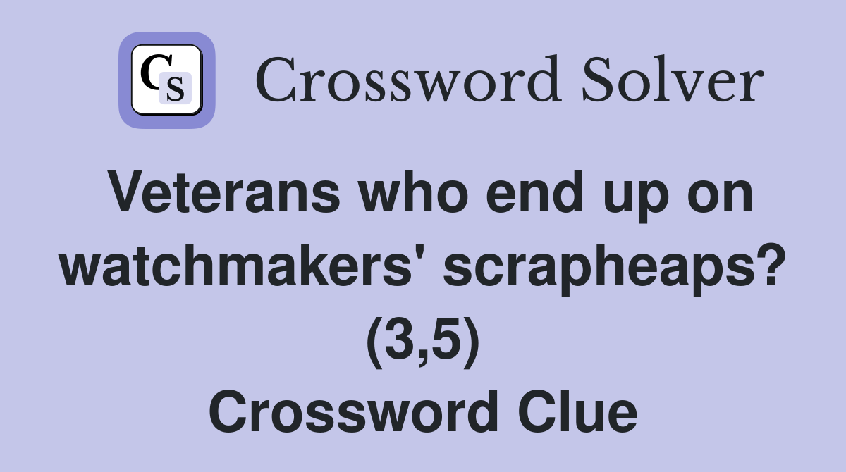 Veterans who end up on watchmakers' scrapheaps? (3,5) Crossword Clue