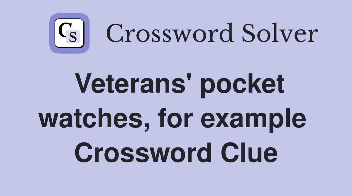 Veterans' pocket watches, for example  Crossword Clue