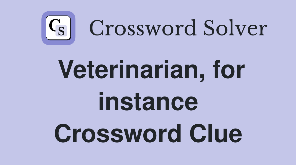 Veterinarian, for instance Crossword Clue