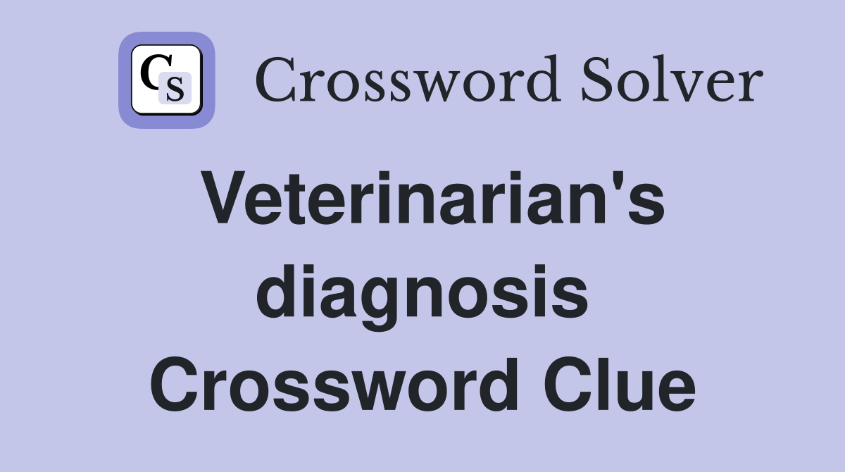 Veterinarian's diagnosis Crossword Clue