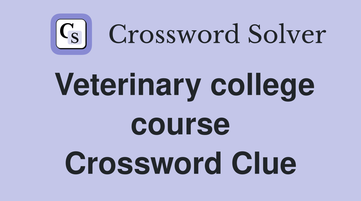 Veterinary college course Crossword Clue