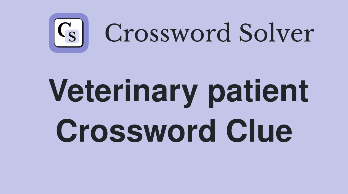 Veterinary patient Crossword Clue