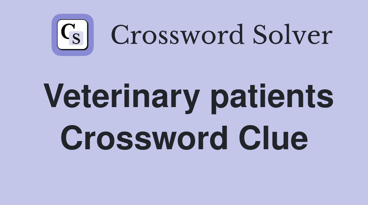 Veterinary patients Crossword Clue