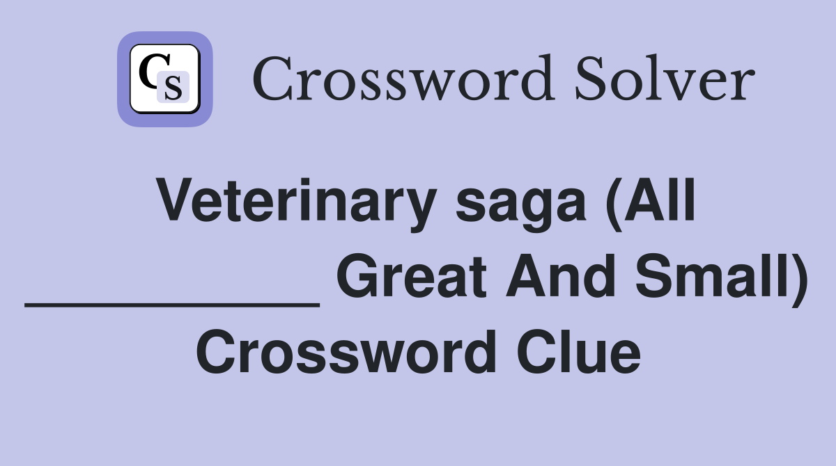 Veterinary saga (All _________ Great And Small) Crossword Clue