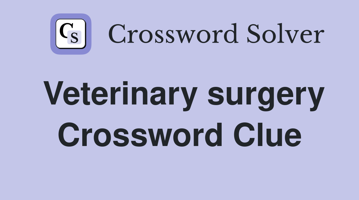 Veterinary surgery Crossword Clue