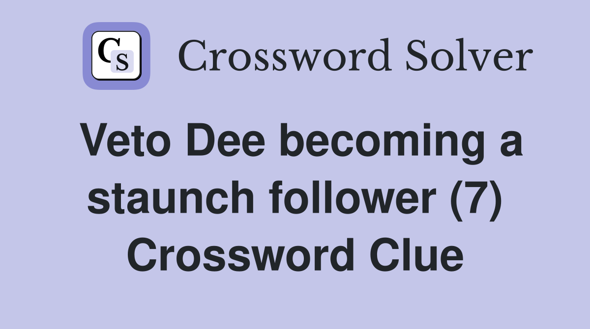 Veto Dee becoming a staunch follower (7) Crossword Clue