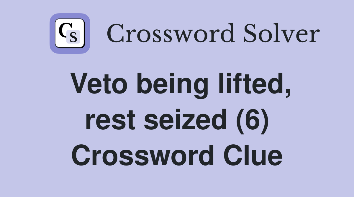 Veto being lifted, rest seized (6) Crossword Clue