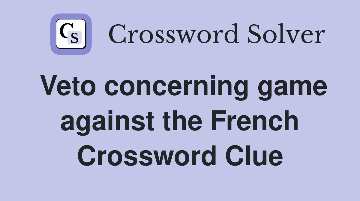 Veto concerning game against the French Crossword Clue