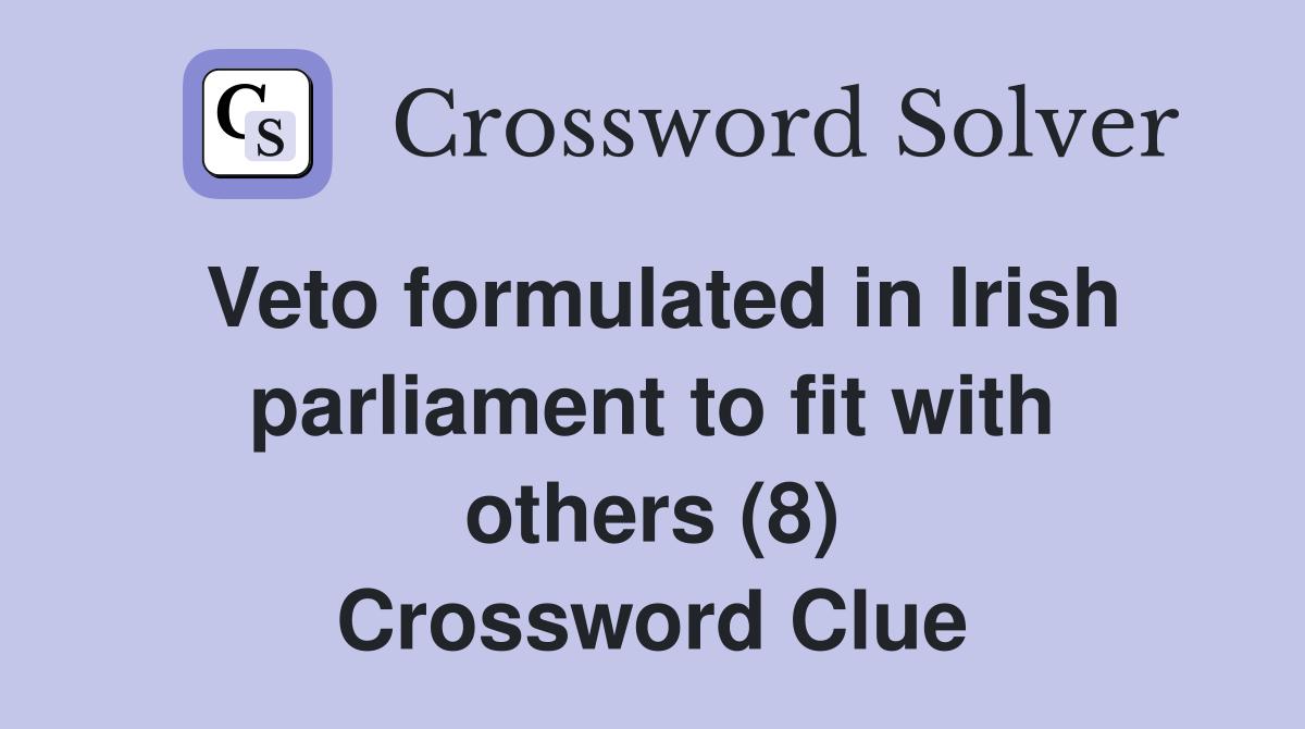 Veto formulated in Irish parliament to fit with others (8) Crossword Clue