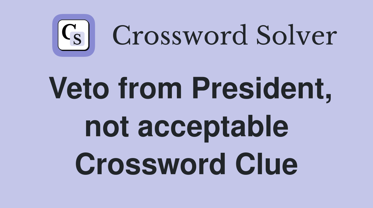 Veto from President, not acceptable Crossword Clue