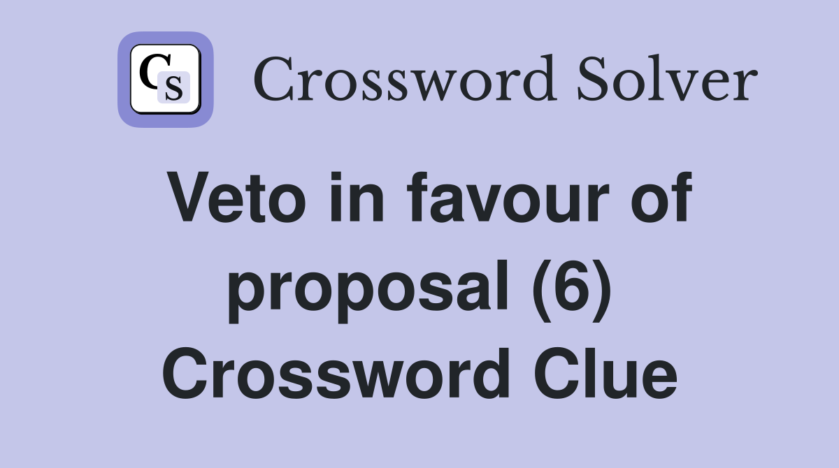 Veto in favour of proposal (6) Crossword Clue