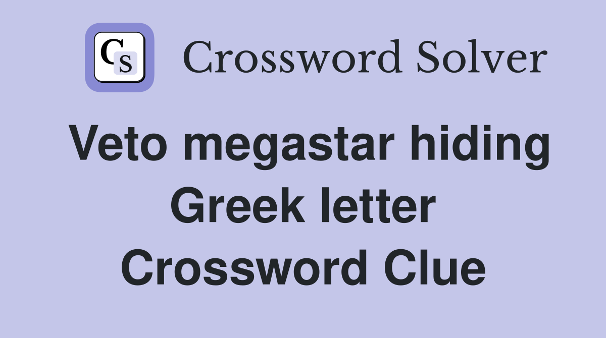 Veto megastar hiding Greek letter Crossword Clue