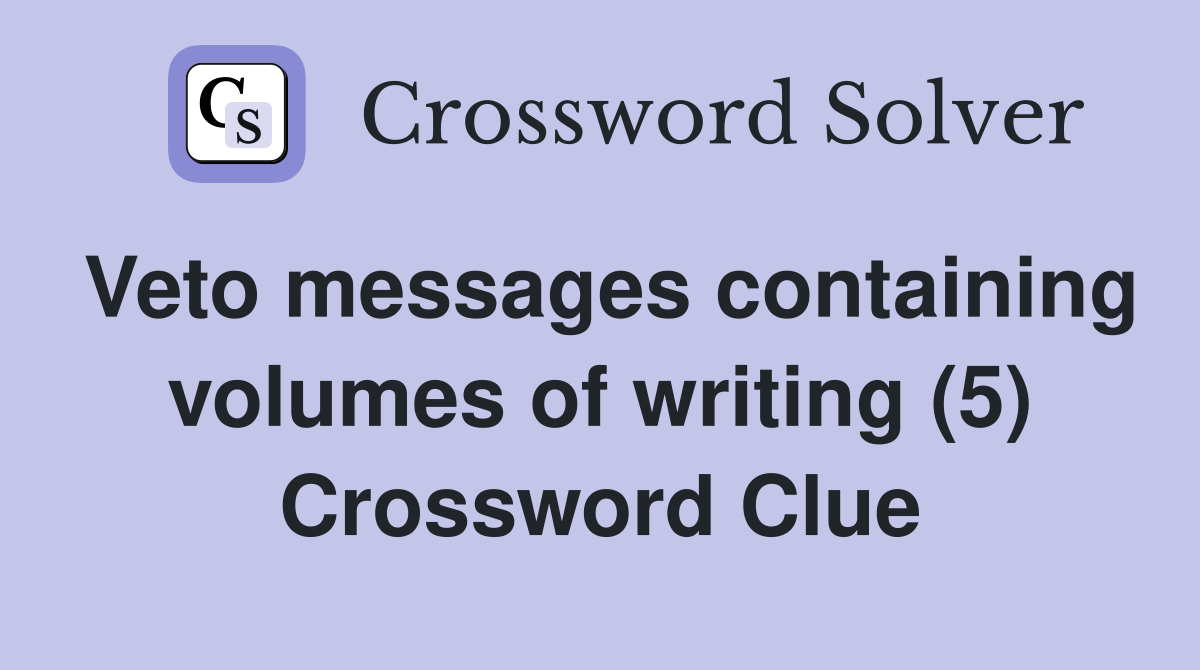 Veto messages containing volumes of writing (5) Crossword Clue