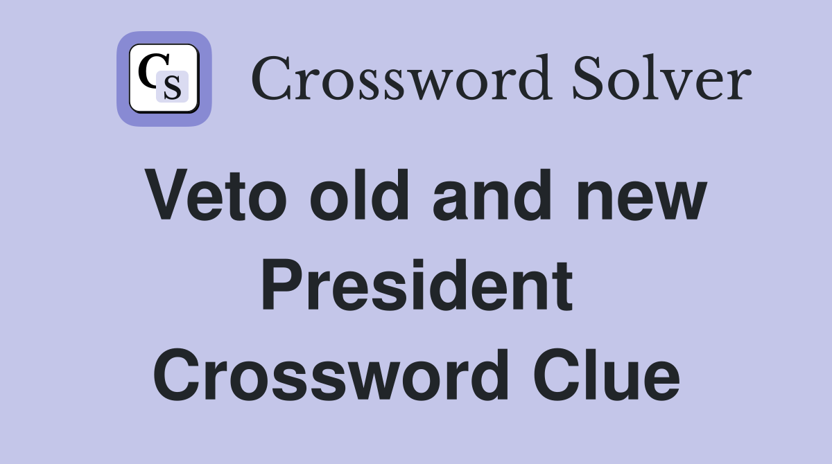 Veto old and new President Crossword Clue