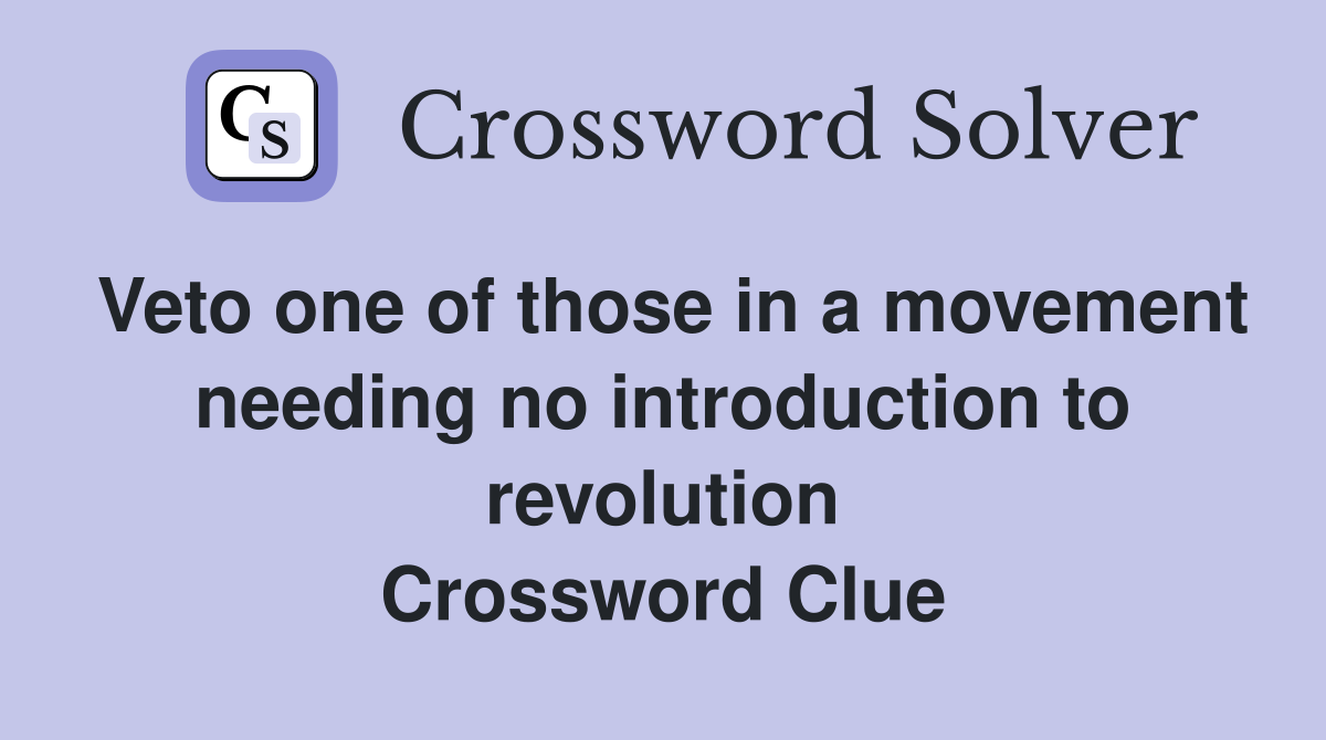 Veto one of those in a movement needing no introduction to revolution Crossword Clue