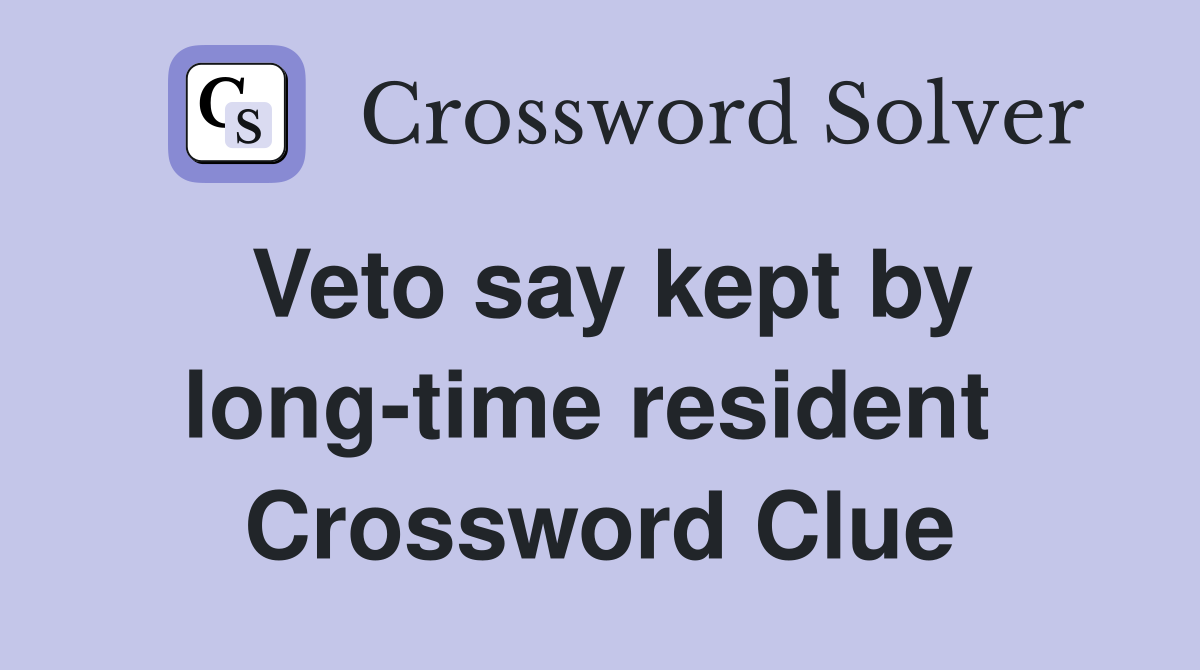 Veto say kept by long-time resident  Crossword Clue