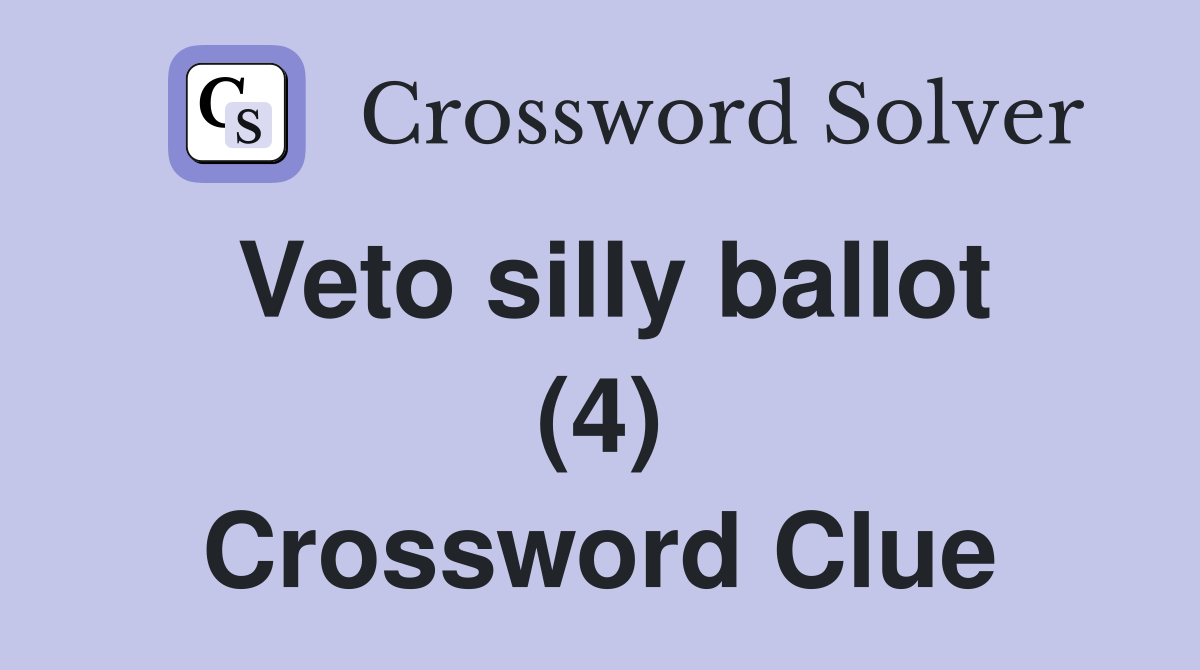Veto silly ballot (4) Crossword Clue
