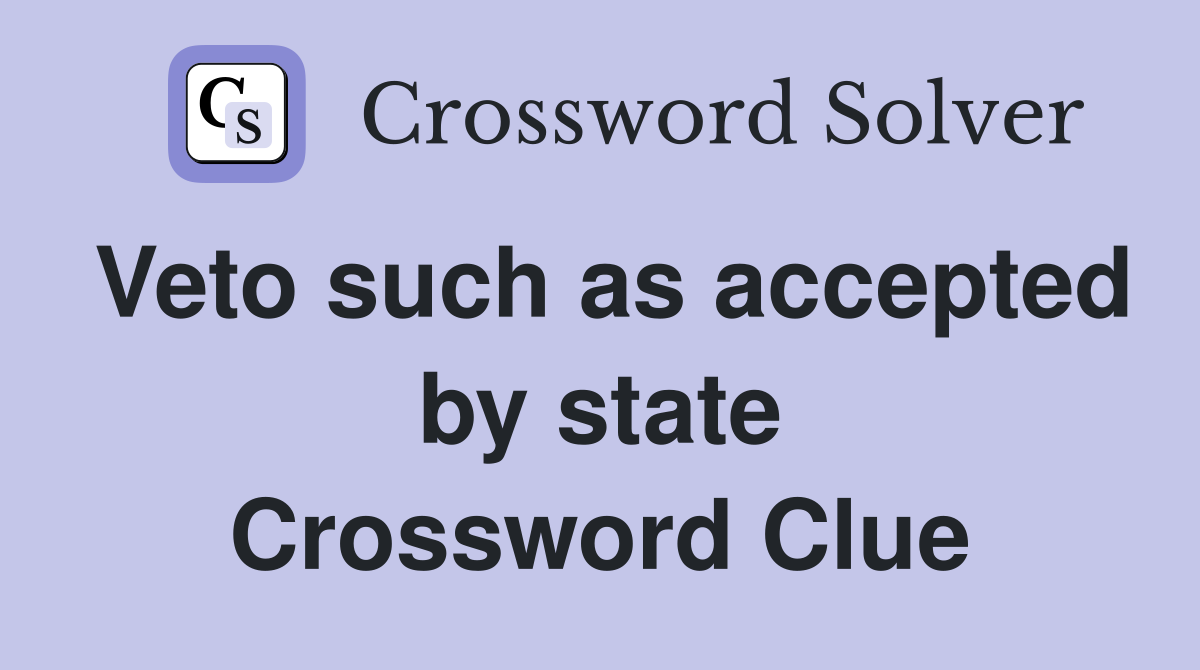 Veto such as accepted by state Crossword Clue