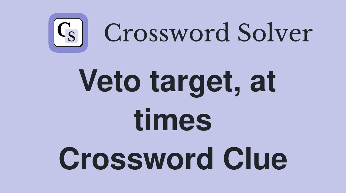Veto target, at times Crossword Clue