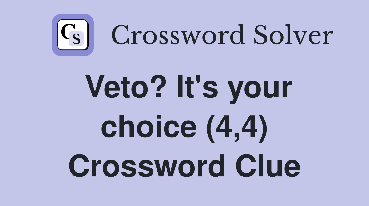 Veto? It's your choice (4,4) Crossword Clue
