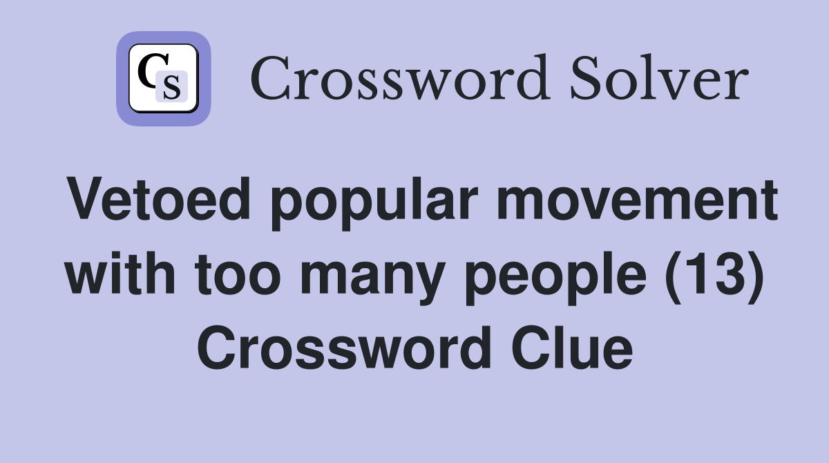 Vetoed popular movement with too many people (13) Crossword Clue