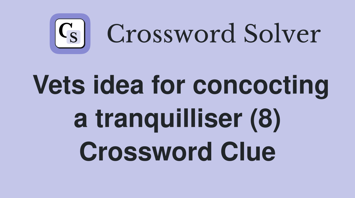 Vets idea for concocting a tranquilliser (8) Crossword Clue