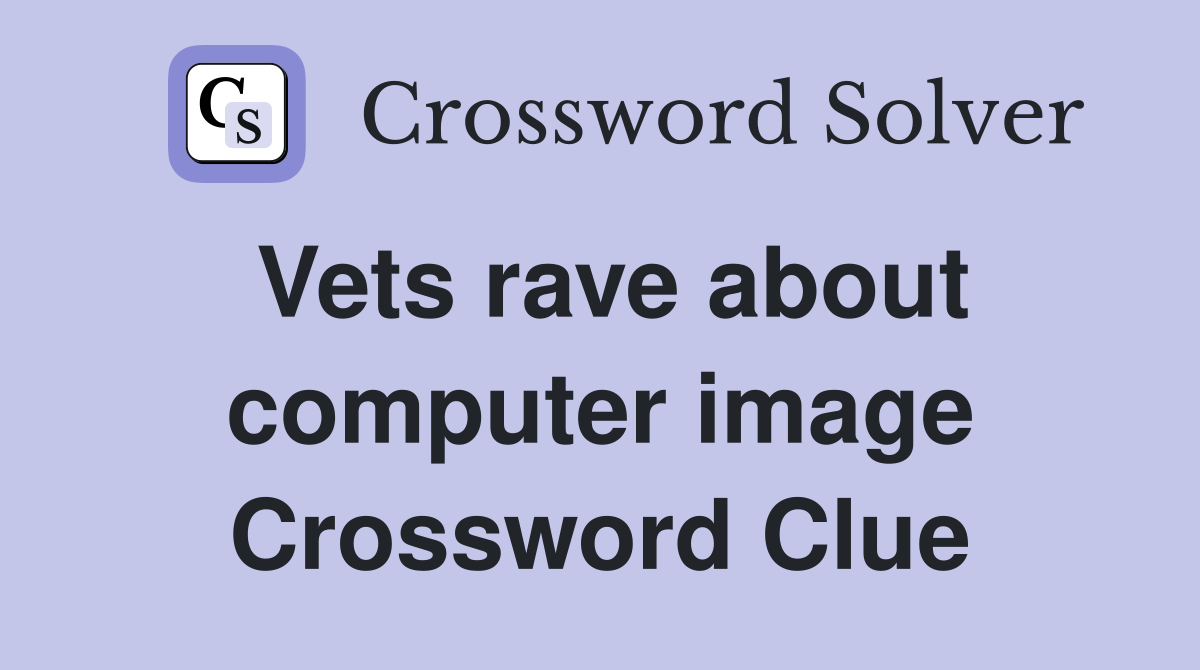 Vets rave about computer image Crossword Clue