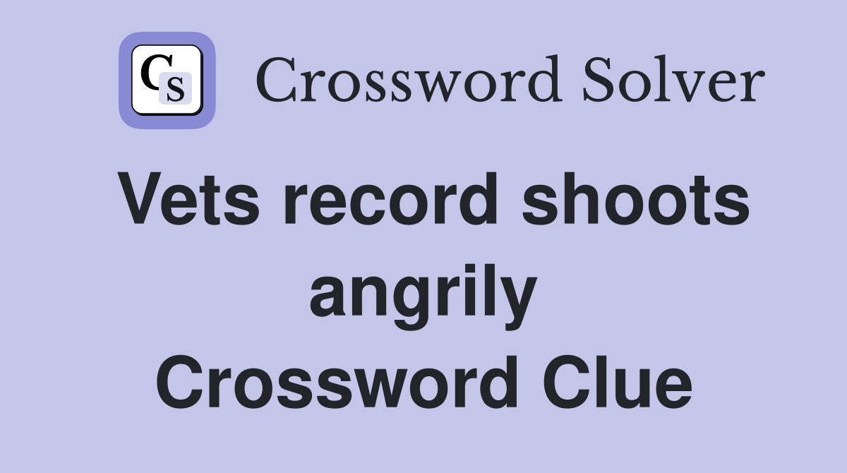 Vets record shoots angrily Crossword Clue