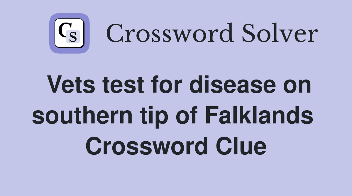 Vets test for disease on southern tip of Falklands  Crossword Clue