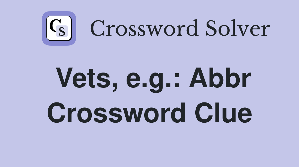 Vets, e.g.: Abbr Crossword Clue