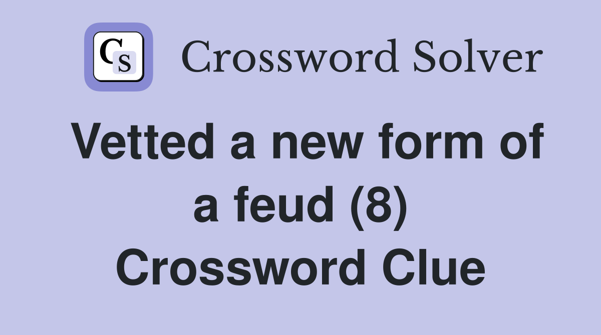 Vetted a new form of a feud (8) Crossword Clue