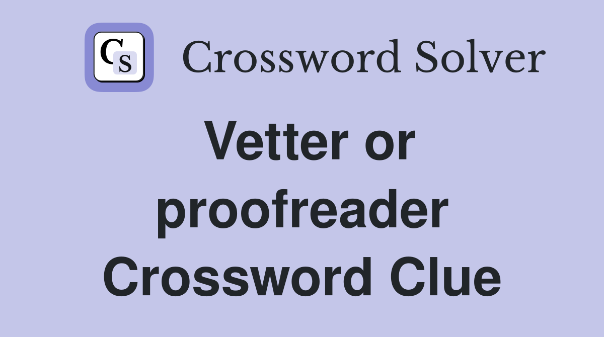 Vetter or proofreader Crossword Clue