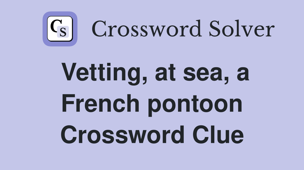 Vetting, at sea, a French pontoon Crossword Clue