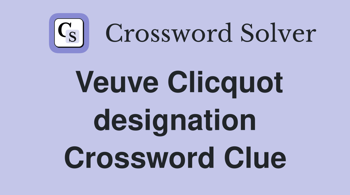 Veuve Clicquot designation Crossword Clue