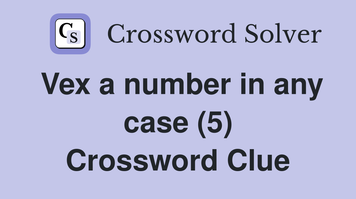 Vex a number in any case (5) Crossword Clue