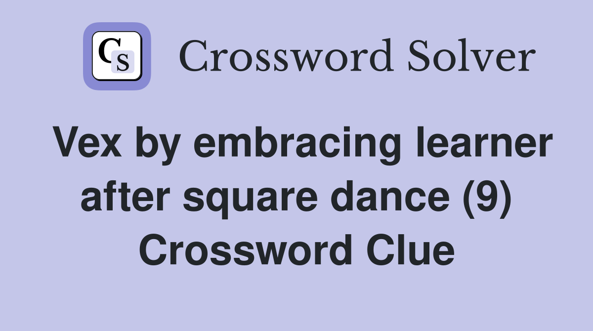 Vex by embracing learner after square dance (9) Crossword Clue