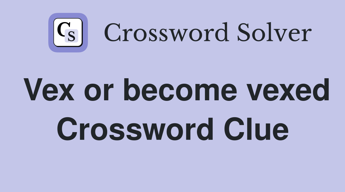 Vex or become vexed Crossword Clue