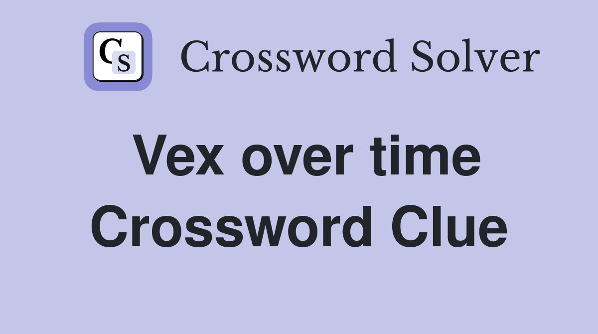 Vex over time Crossword Clue