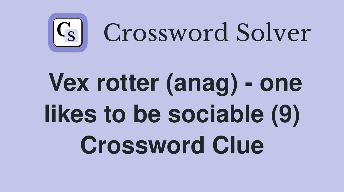Vex rotter (anag) - one likes to be sociable (9) Crossword Clue