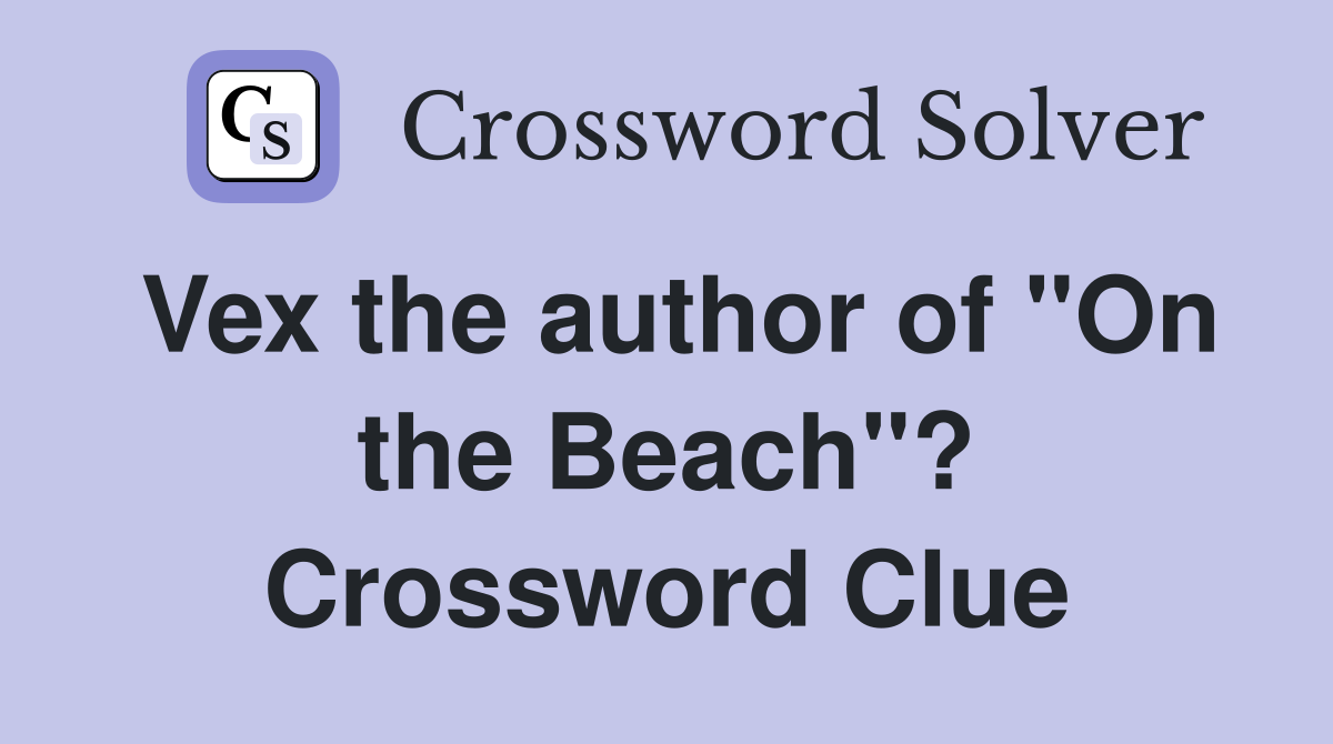 Vex the author of "On the Beach"? Crossword Clue