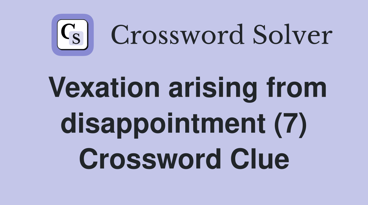 Vexation arising from disappointment (7) Crossword Clue