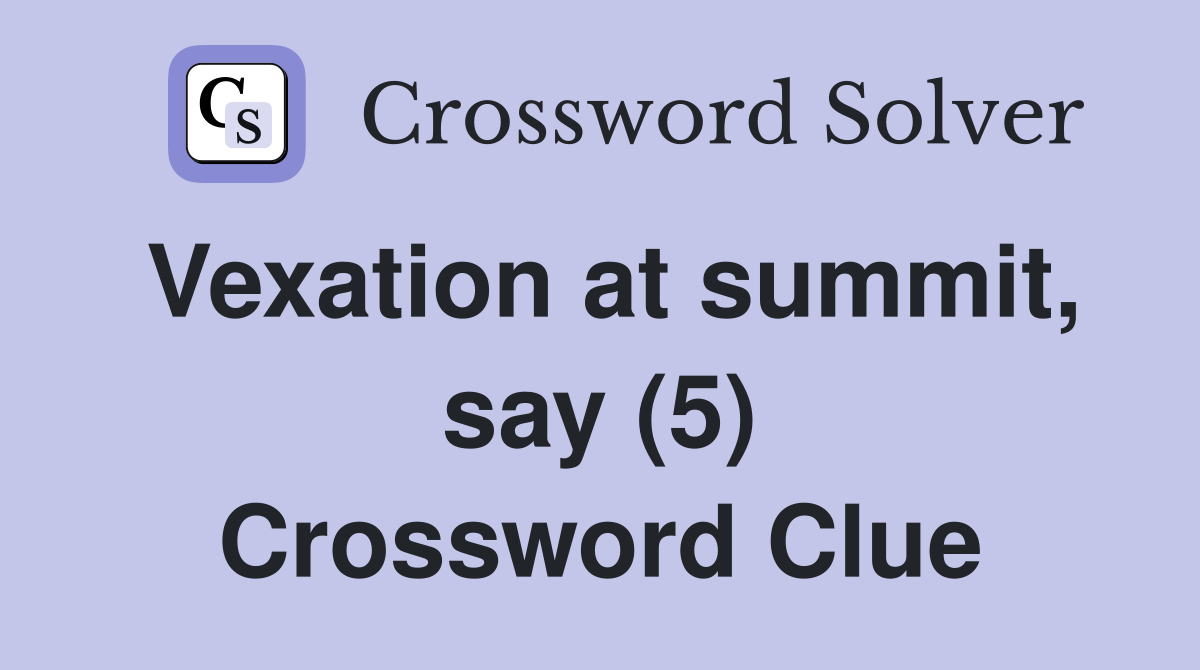 Vexation at summit, say (5) Crossword Clue